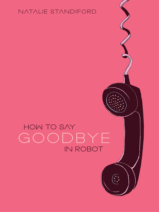 Title details for How To Say Goodbye In Robot by Natalie Standiford - Available